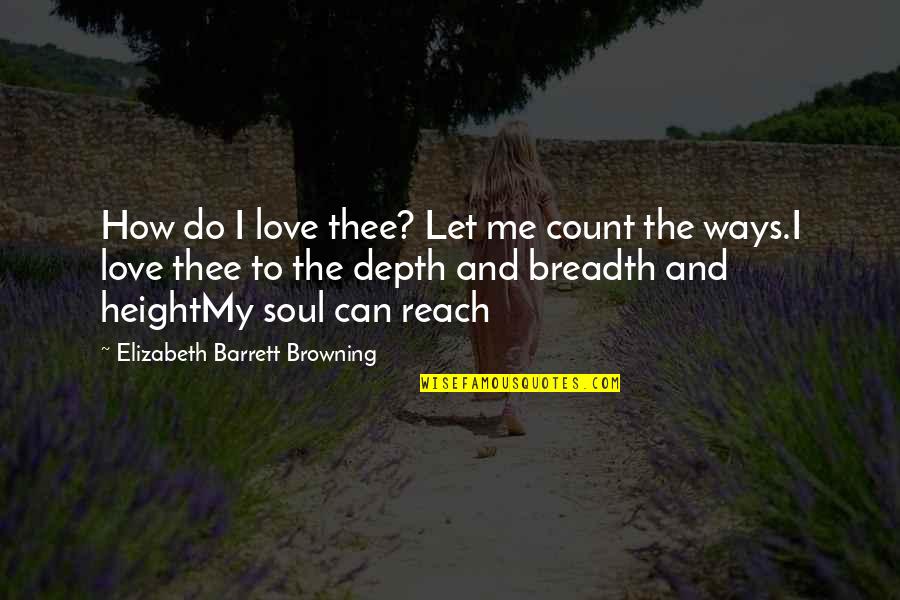 Breadth And Depth Quotes By Elizabeth Barrett Browning: How do I love thee? Let me count