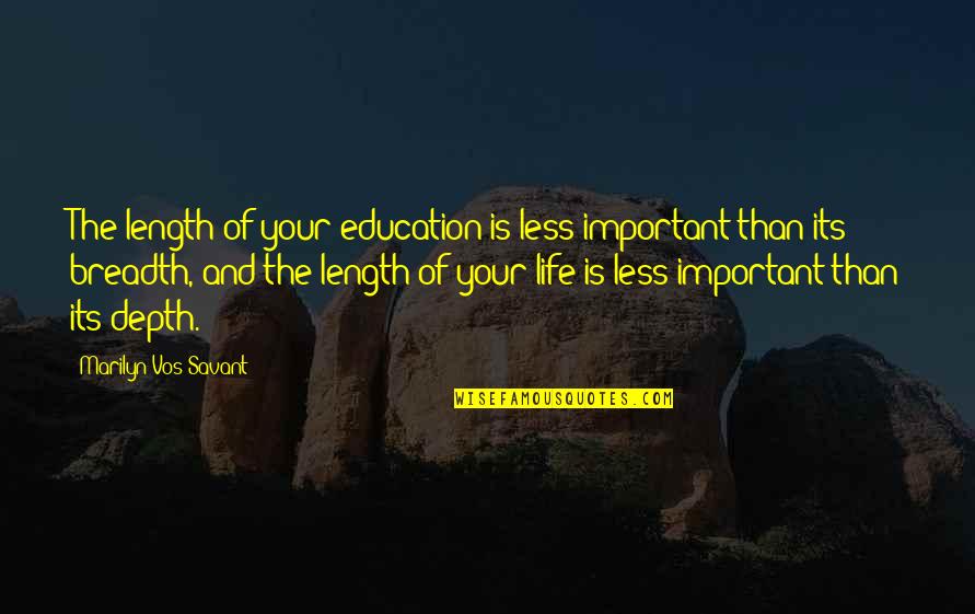 Breadth And Depth Quotes By Marilyn Vos Savant: The length of your education is less important