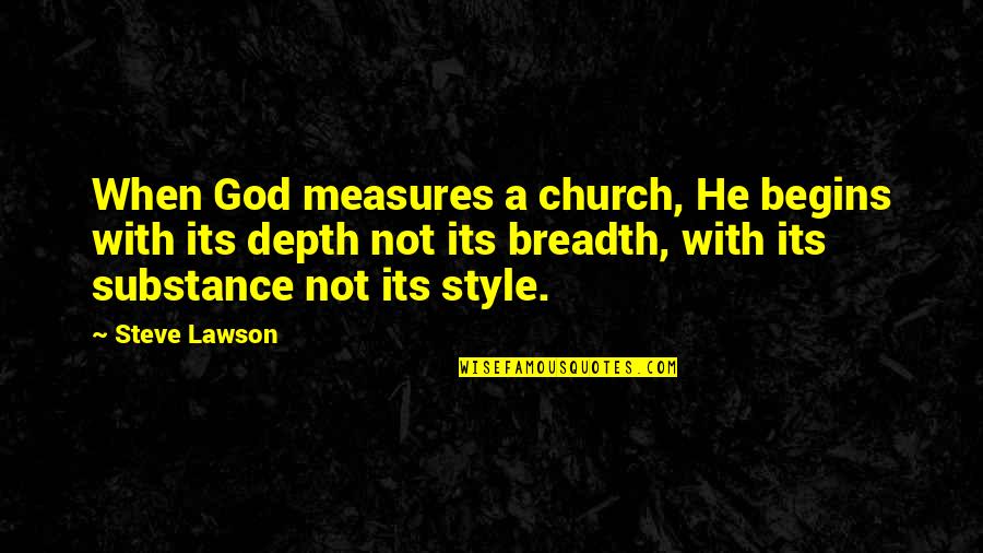 Breadth And Depth Quotes By Steve Lawson: When God measures a church, He begins with