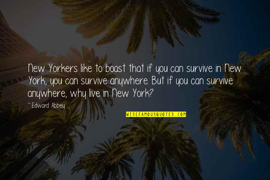 Breadwinner Deborah Ellis Quotes By Edward Abbey: New Yorkers like to boast that if you Breadwinner Deborah Ellis Quotes By Edward Abbey: New Yorkers like to boast that if you
