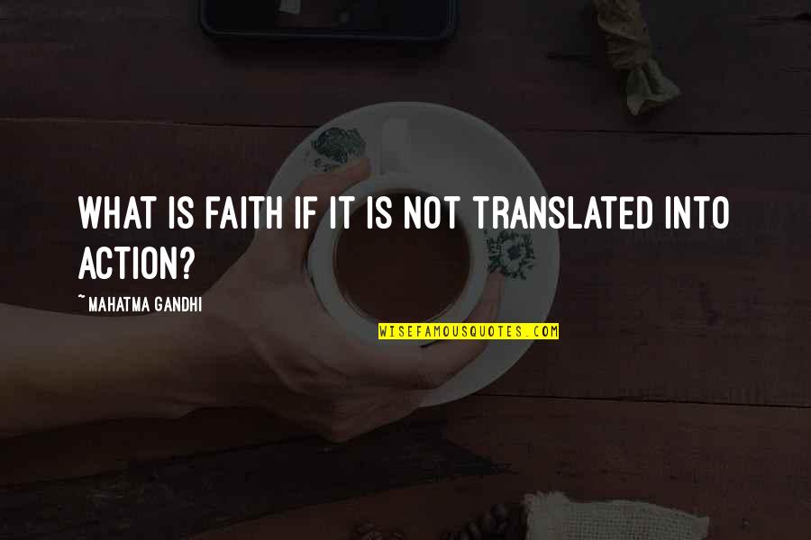 Breadwinner Deborah Ellis Quotes By Mahatma Gandhi: What is faith if it is not translated