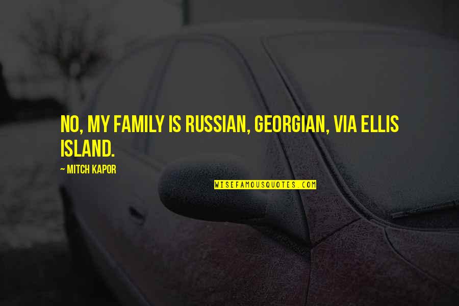 Breadwinner Deborah Ellis Quotes By Mitch Kapor: No, my family is Russian, Georgian, via Ellis