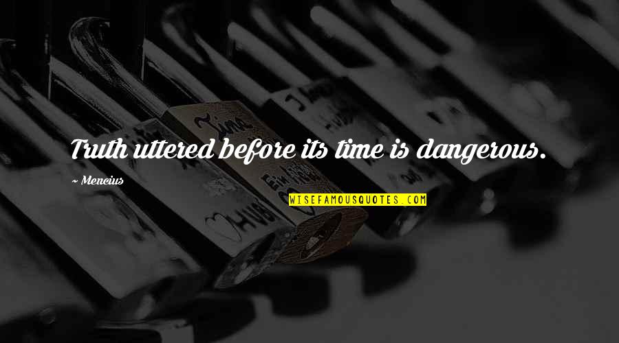 Breadwinner Dunwoody Quotes By Mencius: Truth uttered before its time is dangerous.