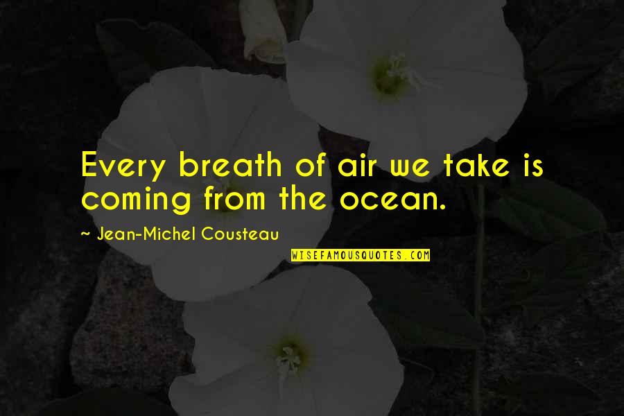 Breadwinner Quotes By Jean-Michel Cousteau: Every breath of air we take is coming