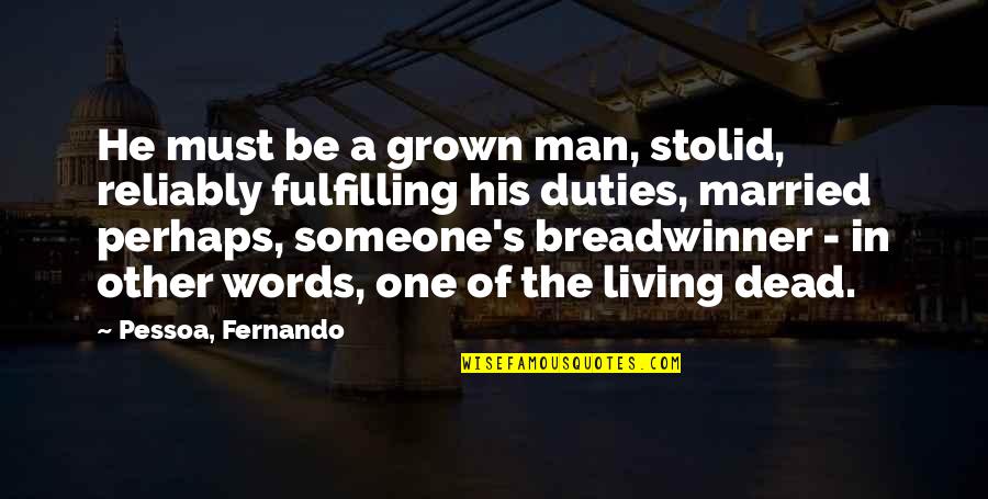 Breadwinner Quotes By Pessoa, Fernando: He must be a grown man, stolid, reliably