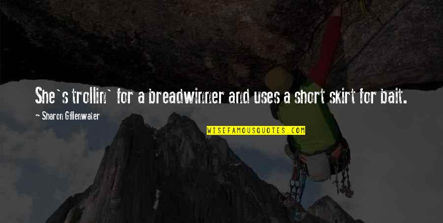 Breadwinner Quotes By Sharon Gillenwater: She's trollin' for a breadwinner and uses a