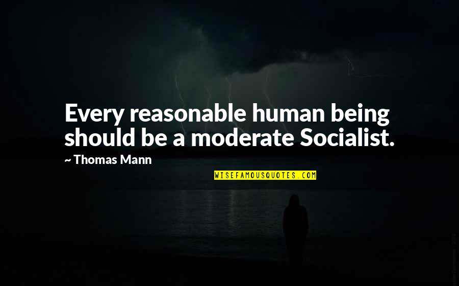 Breadwinners Full Quotes By Thomas Mann: Every reasonable human being should be a moderate