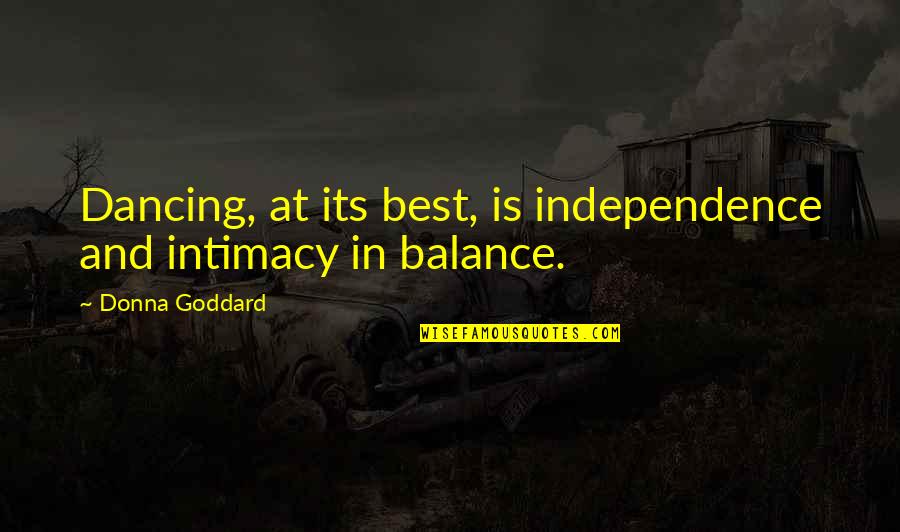 Breadwinners Games Quotes By Donna Goddard: Dancing, at its best, is independence and intimacy Breadwinners Games Quotes By Donna Goddard: Dancing, at its best, is independence and intimacy