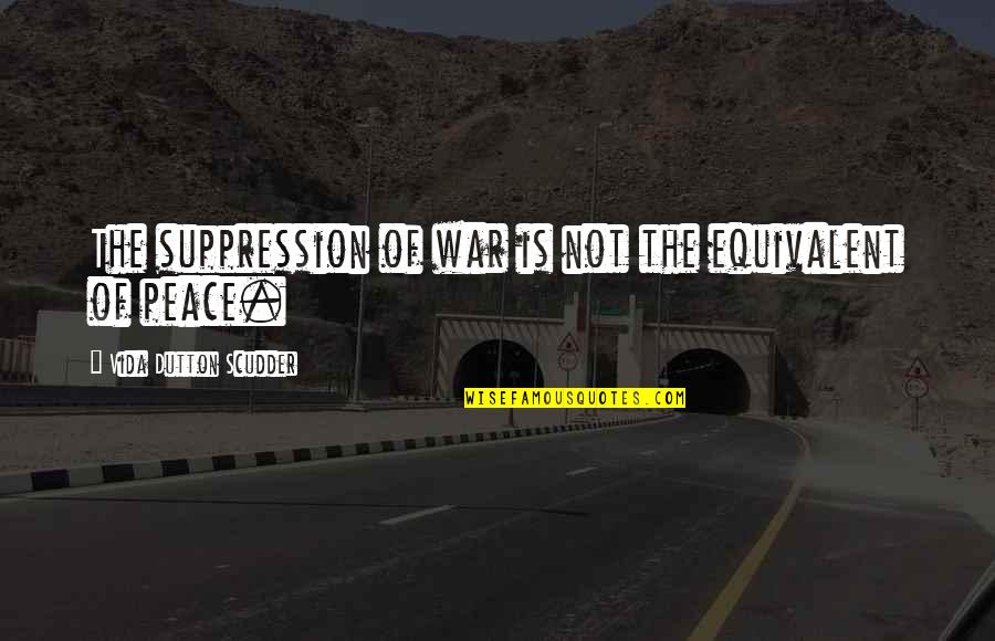 Breadwinners Games Quotes By Vida Dutton Scudder: The suppression of war is not the equivalent Breadwinners Games Quotes By Vida Dutton Scudder: The suppression of war is not the equivalent