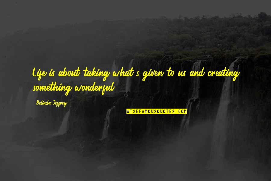 Breadwinners Northpark Quotes By Belinda Jeffrey: Life is about taking what's given to us
