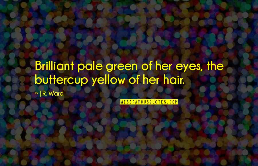Breadwinning Synonym Quotes By J.R. Ward: Brilliant pale green of her eyes, the buttercup