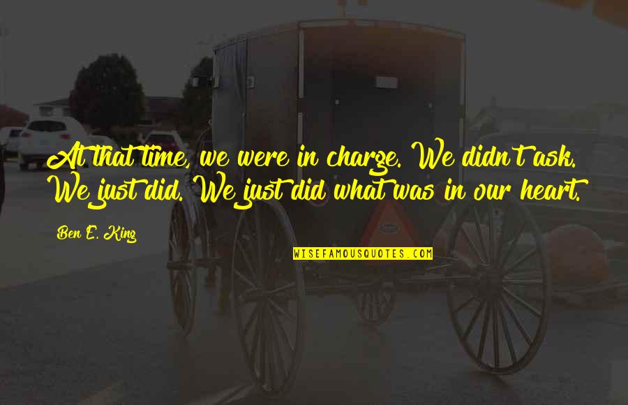 Breaithing Quotes By Ben E. King: At that time, we were in charge. We