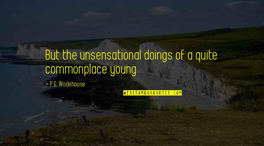 Break A Glass And Try To Fix Quotes By P.G. Wodehouse: But the unsensational doings of a quite commonplace Break A Glass And Try To Fix Quotes By P.G. Wodehouse: But the unsensational doings of a quite commonplace