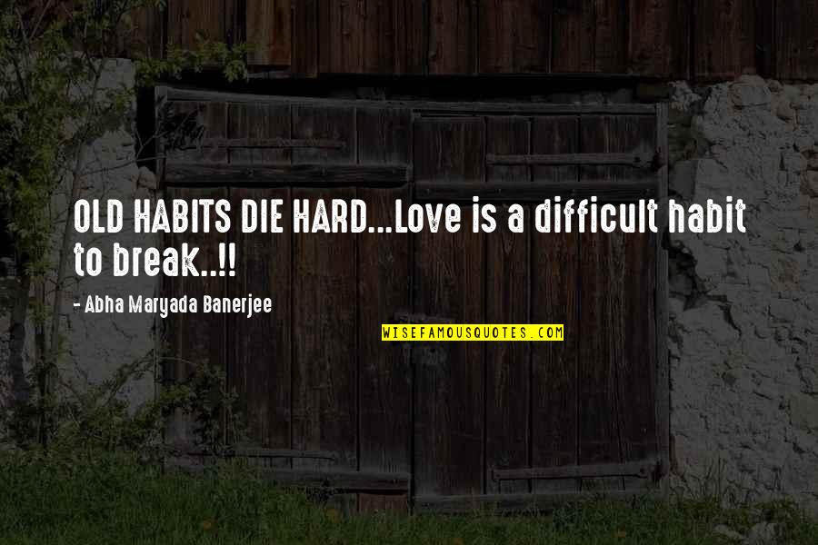 Break A Habit Quotes By Abha Maryada Banerjee: OLD HABITS DIE HARD...Love is a difficult habit Break A Habit Quotes By Abha Maryada Banerjee: OLD HABITS DIE HARD...Love is a difficult habit
