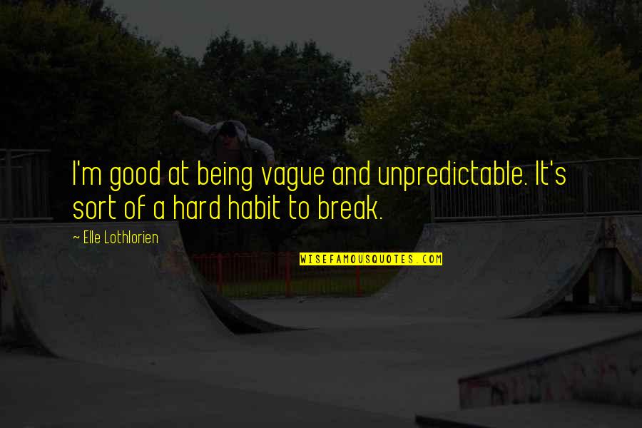 Break A Habit Quotes By Elle Lothlorien: I'm good at being vague and unpredictable. It's