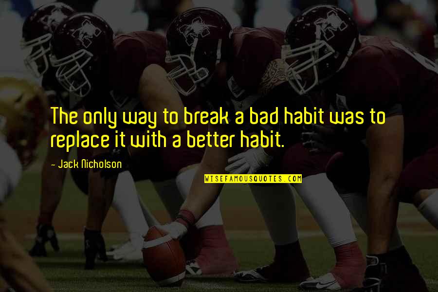 Break A Habit Quotes By Jack Nicholson: The only way to break a bad habit