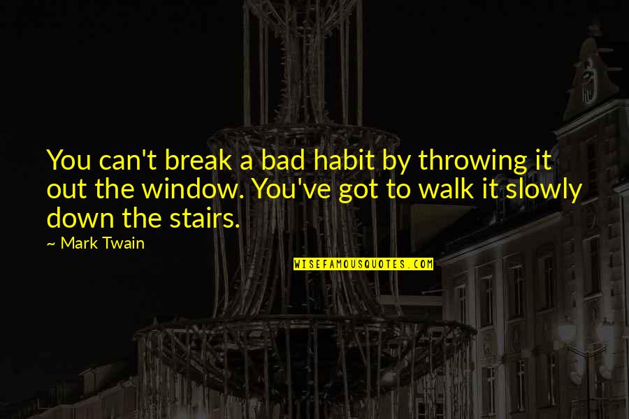 Break A Habit Quotes By Mark Twain: You can't break a bad habit by throwing Break A Habit Quotes By Mark Twain: You can't break a bad habit by throwing