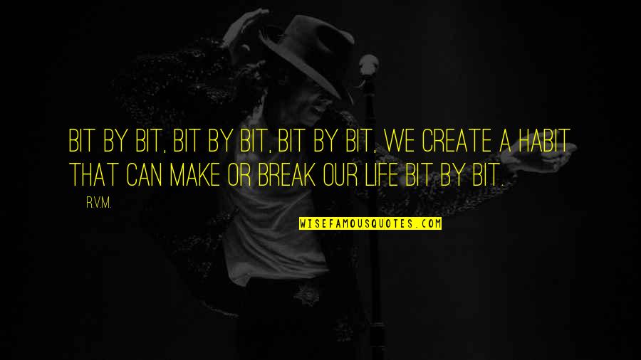 Break A Habit Quotes By R.v.m.: Bit by Bit, Bit by Bit, Bit by Break A Habit Quotes By R.v.m.: Bit by Bit, Bit by Bit, Bit by