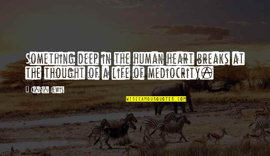 Break A Heart Quotes By C.S. Lewis: Something deep in the human heart breaks at