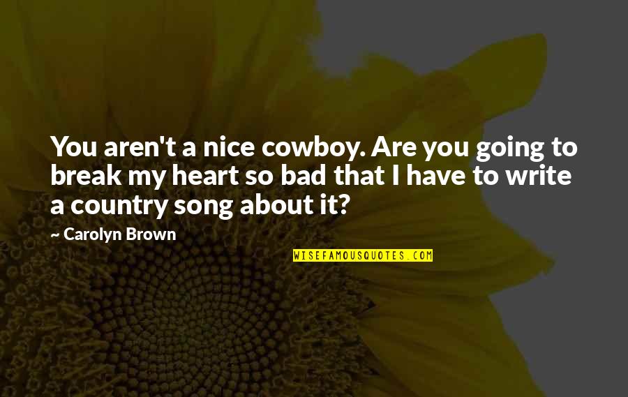 Break A Heart Quotes By Carolyn Brown: You aren't a nice cowboy. Are you going