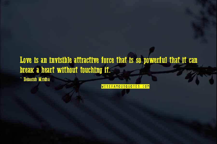 Break A Heart Quotes By Debasish Mridha: Love is an invisible attractive force that is