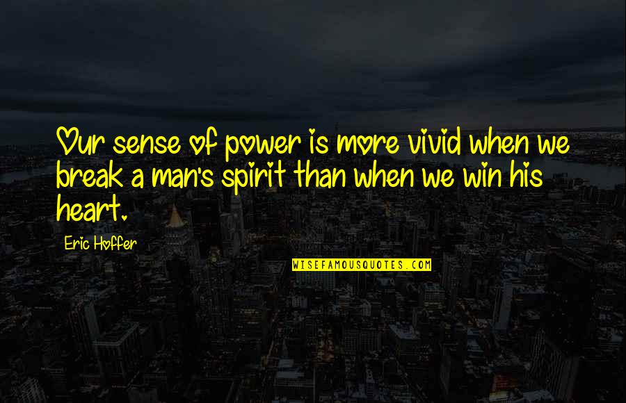 Break A Heart Quotes By Eric Hoffer: Our sense of power is more vivid when