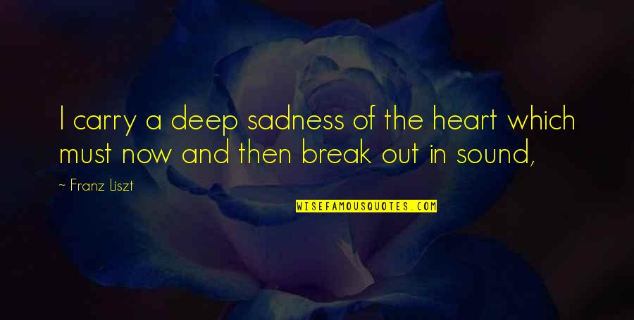 Break A Heart Quotes By Franz Liszt: I carry a deep sadness of the heart