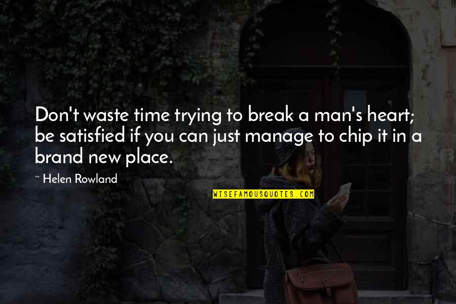 Break A Heart Quotes By Helen Rowland: Don't waste time trying to break a man's