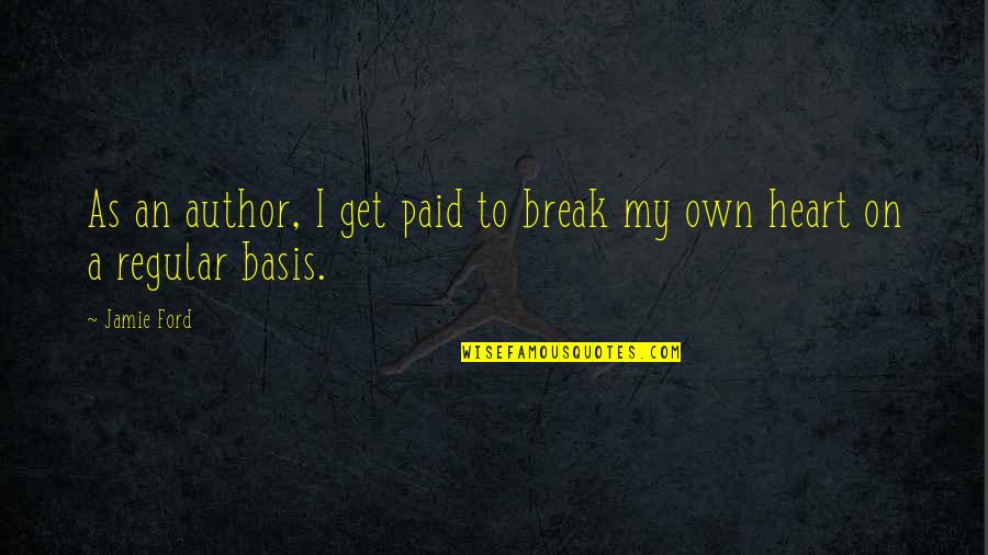 Break A Heart Quotes By Jamie Ford: As an author, I get paid to break