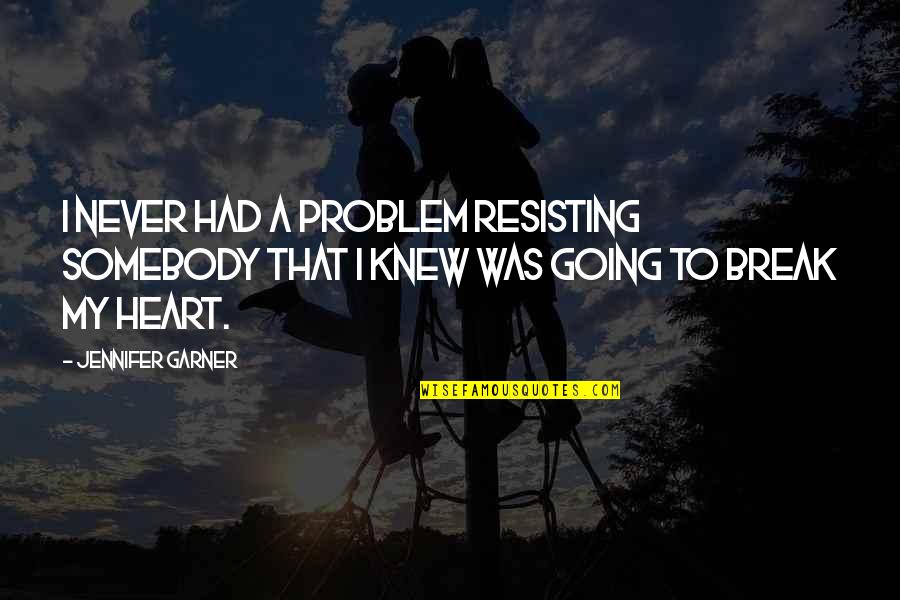 Break A Heart Quotes By Jennifer Garner: I never had a problem resisting somebody that