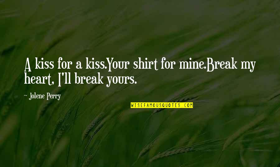 Break A Heart Quotes By Jolene Perry: A kiss for a kiss.Your shirt for mine.Break
