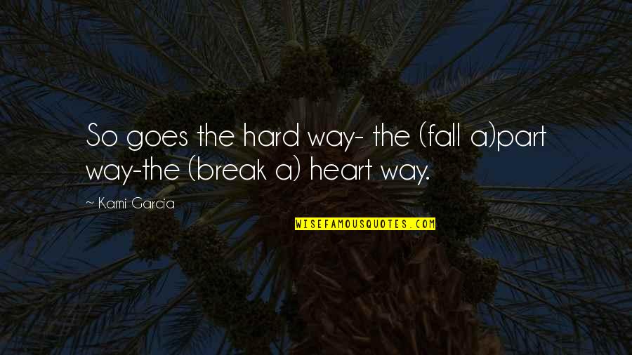 Break A Heart Quotes By Kami Garcia: So goes the hard way- the (fall a)part