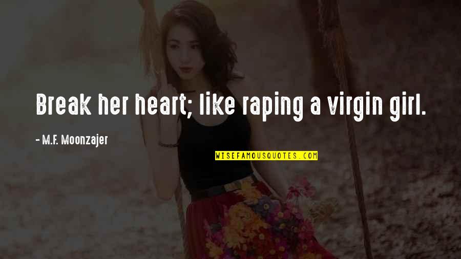 Break A Heart Quotes By M.F. Moonzajer: Break her heart; like raping a virgin girl.