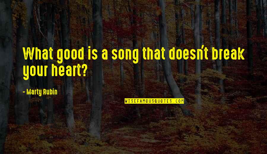 Break A Heart Quotes By Marty Rubin: What good is a song that doesn't break