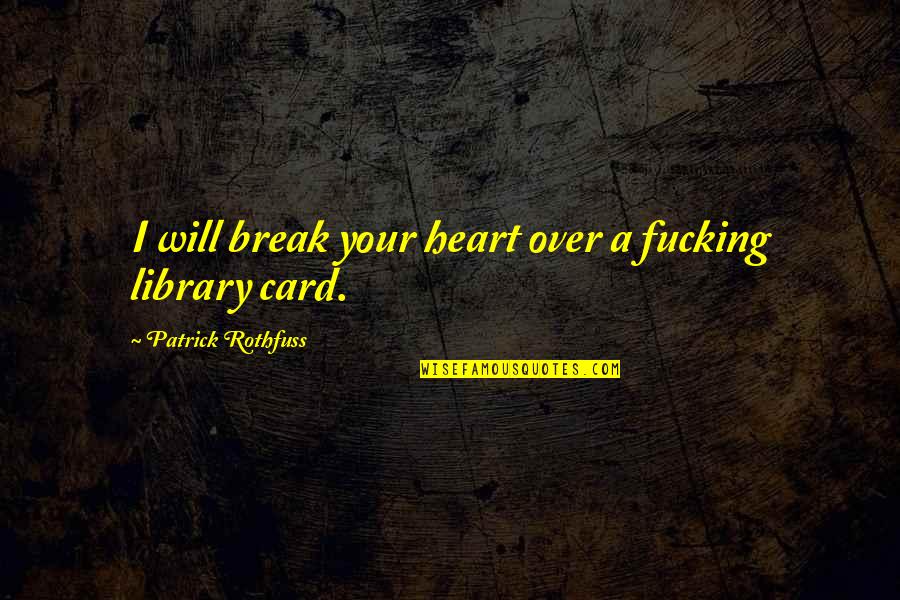 Break A Heart Quotes By Patrick Rothfuss: I will break your heart over a fucking