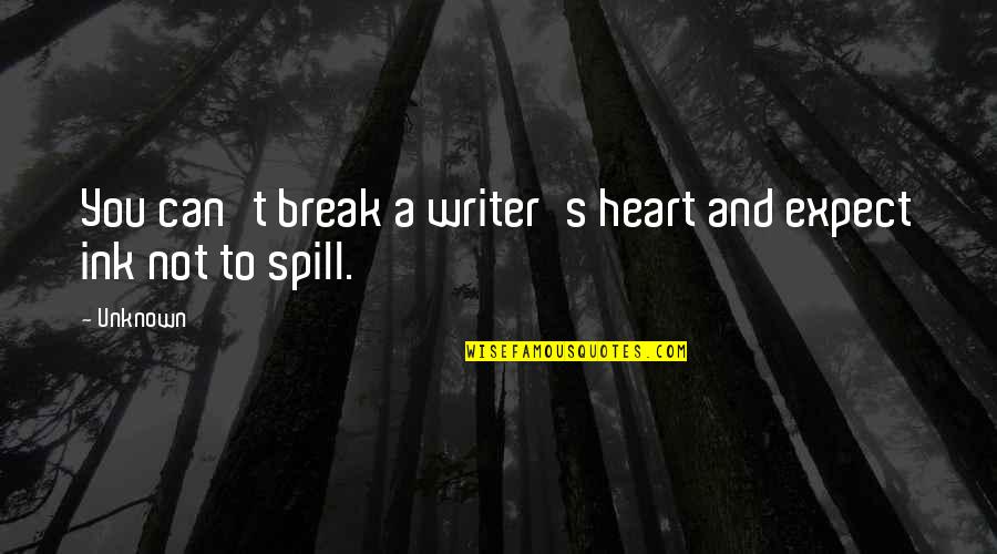 Break A Heart Quotes By Unknown: You can't break a writer's heart and expect