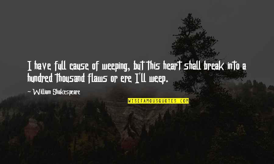 Break A Heart Quotes By William Shakespeare: I have full cause of weeping, but this