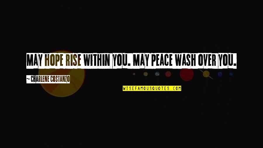 Break A Leg And Other Quotes By Charlene Costanzo: May hope rise within you. May peace wash