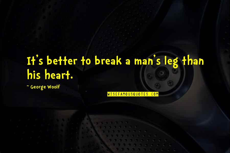 Break A Leg And Other Quotes By George Woolf: It's better to break a man's leg than