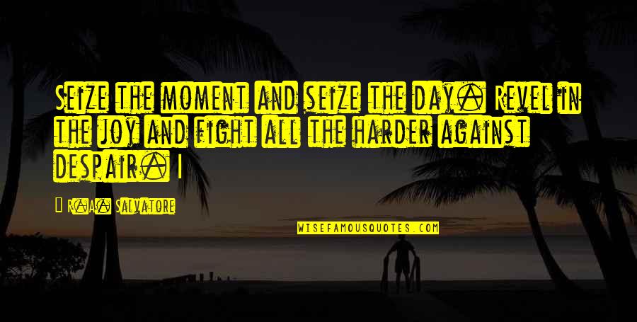 Break A Leg And Other Quotes By R.A. Salvatore: Seize the moment and seize the day. Revel