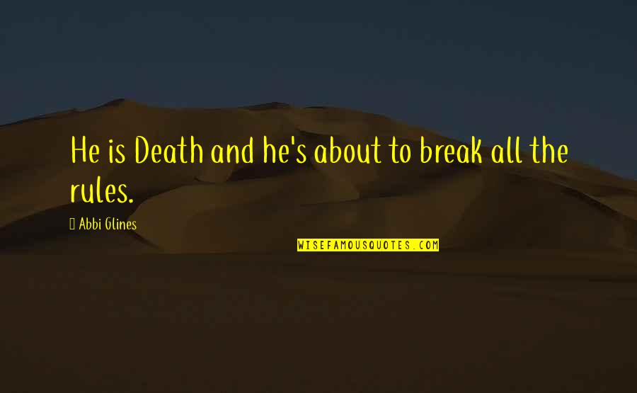 Break All Rules Quotes By Abbi Glines: He is Death and he's about to break