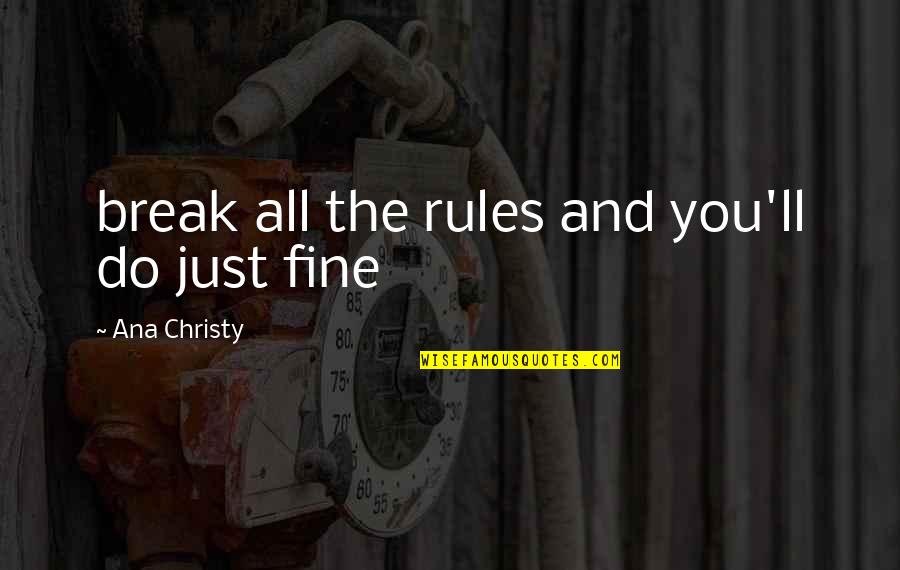 Break All Rules Quotes By Ana Christy: break all the rules and you'll do just