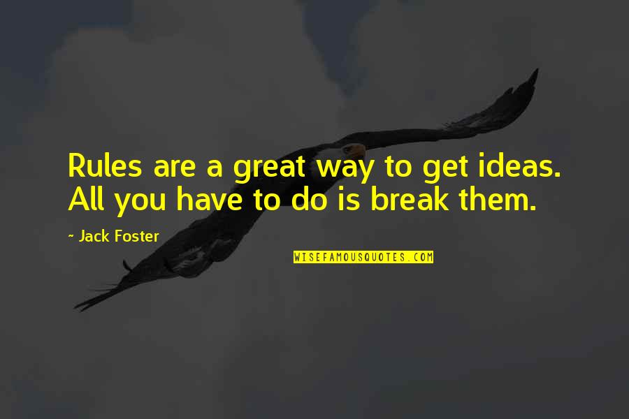 Break All Rules Quotes By Jack Foster: Rules are a great way to get ideas.