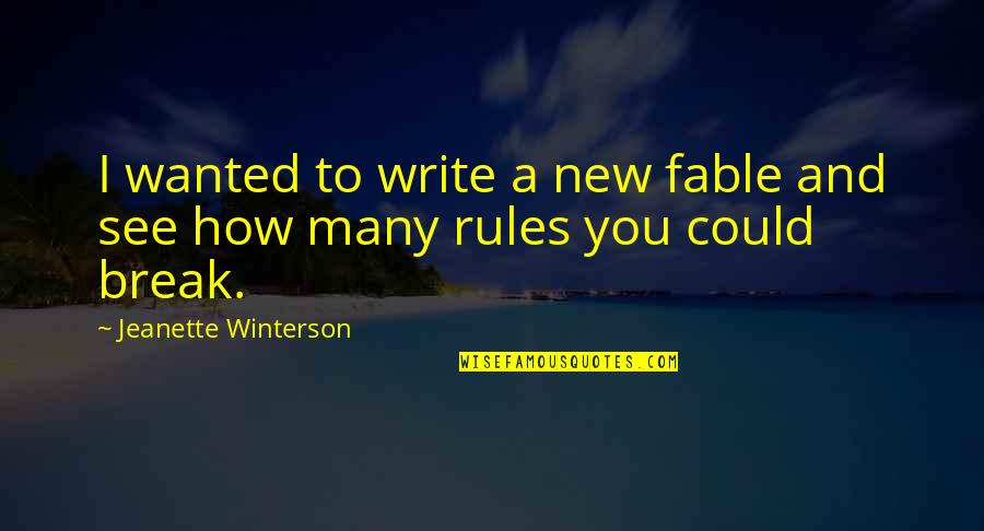 Break All Rules Quotes By Jeanette Winterson: I wanted to write a new fable and