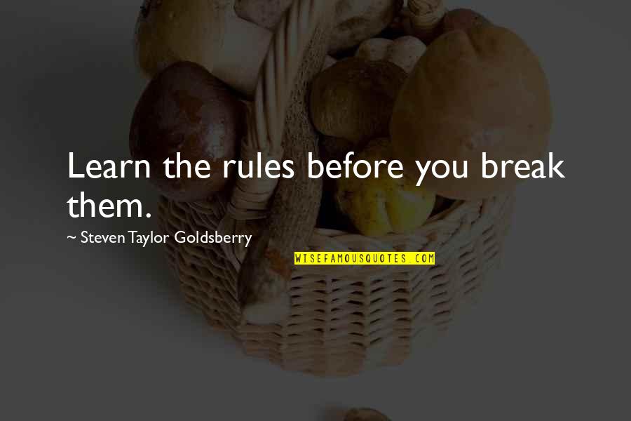 Break All Rules Quotes By Steven Taylor Goldsberry: Learn the rules before you break them.
