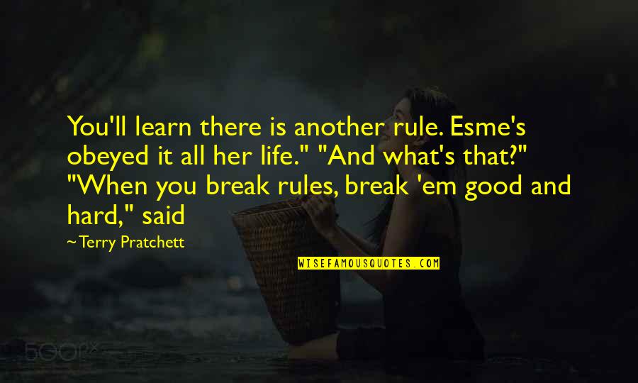 Break All Rules Quotes By Terry Pratchett: You'll learn there is another rule. Esme's obeyed