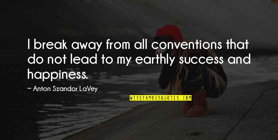 Break Away Quotes By Anton Szandor LaVey: I break away from all conventions that do