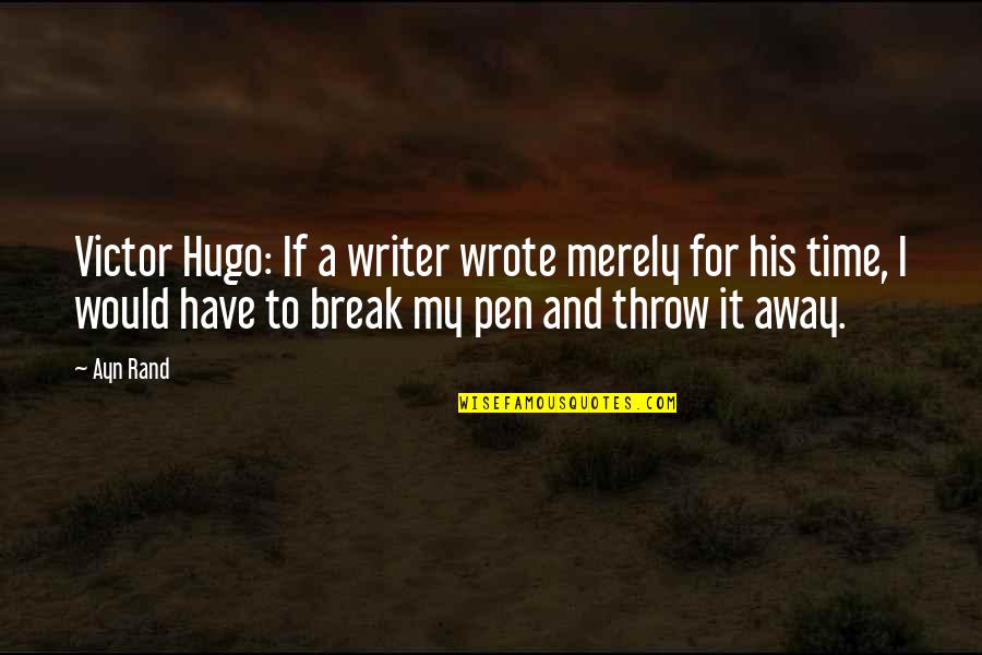 Break Away Quotes By Ayn Rand: Victor Hugo: If a writer wrote merely for