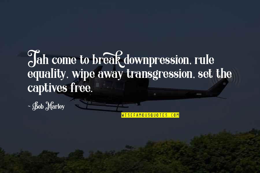 Break Away Quotes By Bob Marley: Jah come to break downpression, rule equality, wipe