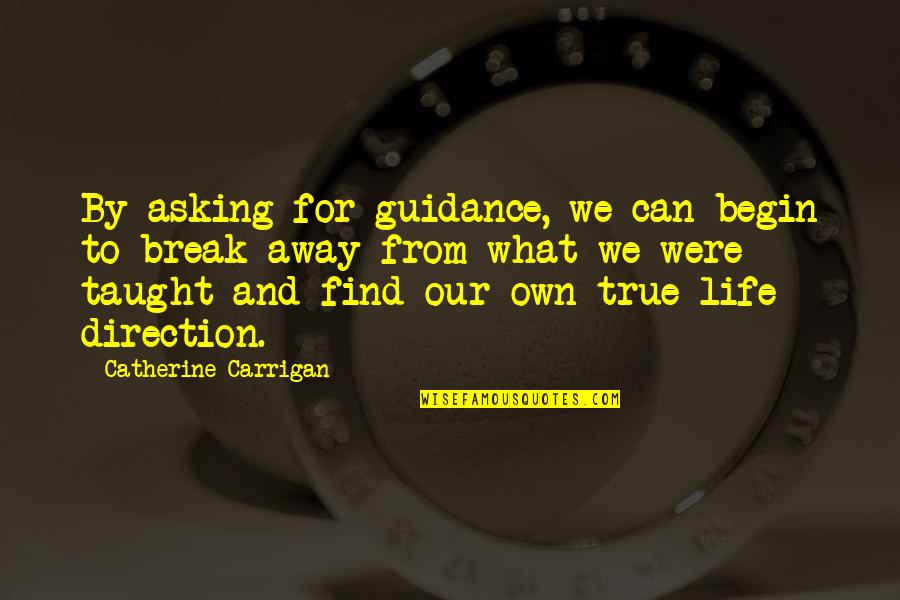 Break Away Quotes By Catherine Carrigan: By asking for guidance, we can begin to
